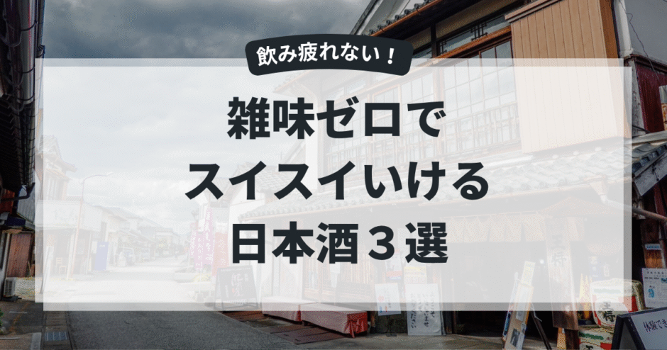 “雑味が少ない日本酒”はどれ？──クリアで飲み疲れしない一本の選び方
