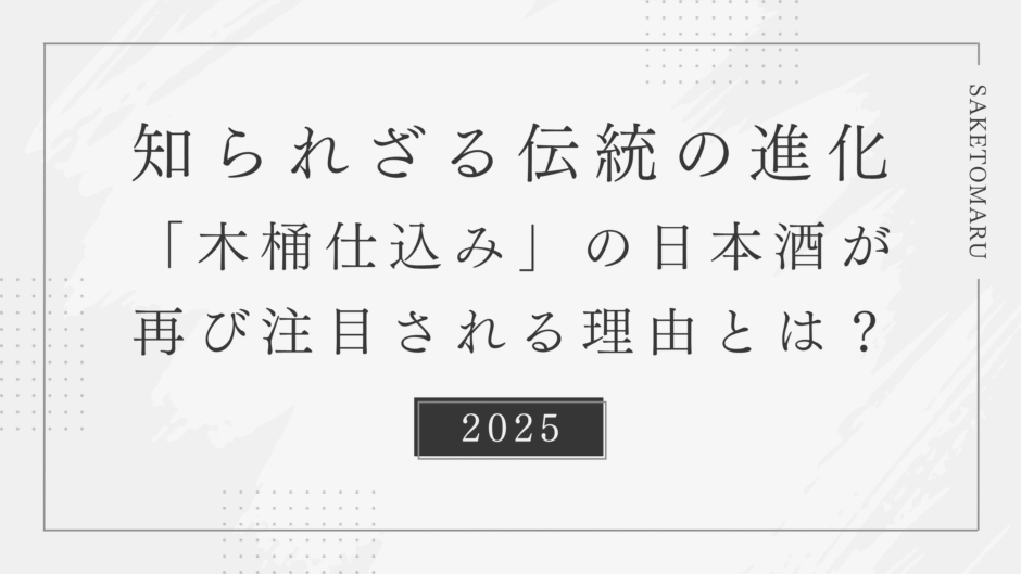 木桶仕込みって何がすごいの？──古くて新しい日本酒造りの世界を知る